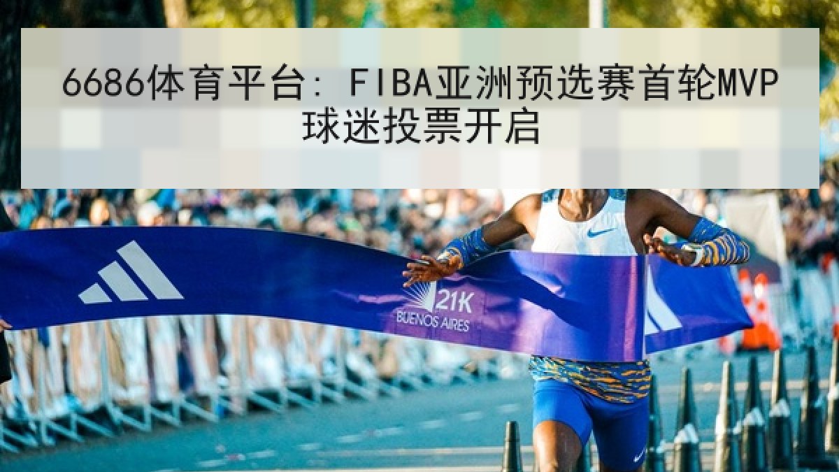 6686体育平台: FIBA亚洲预选赛首轮MVP球迷投票开启 | 6686.com