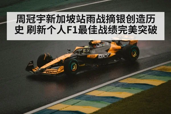 周冠宇新加坡站雨战摘银创造历史 刷新个人F1最佳战绩完美突破